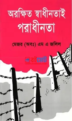 অরক্ষিত স্বাধীনতাই পরাধীনতা -মেজর জলিল (Orokkito Swadinatai Poradhinata By Major M.A.l Jalil)